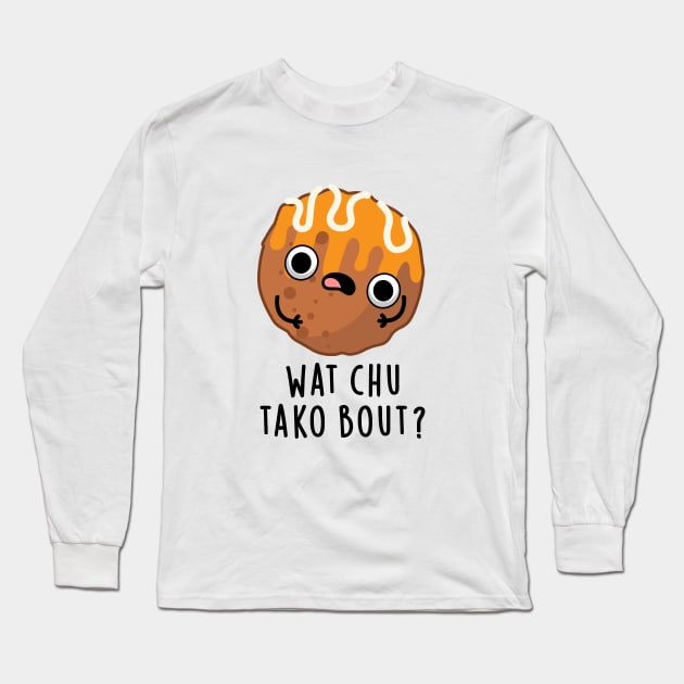 Wat chu Tako Bout Cute Food Pun Long Sleeve T-Shirt by punnybone